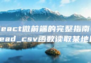 使用React微前端的完整指南 (使用read_csv函数读取某地区房屋销售数据.csv文件)