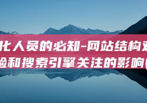 SEO优化人员的必知-网站结构对用户体验和搜索引擎关注的影响 (SEO优化人员)