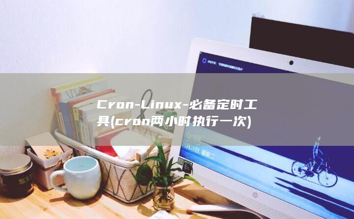 Cron-Linux-必备定时工具 (cron两小时执行一次)