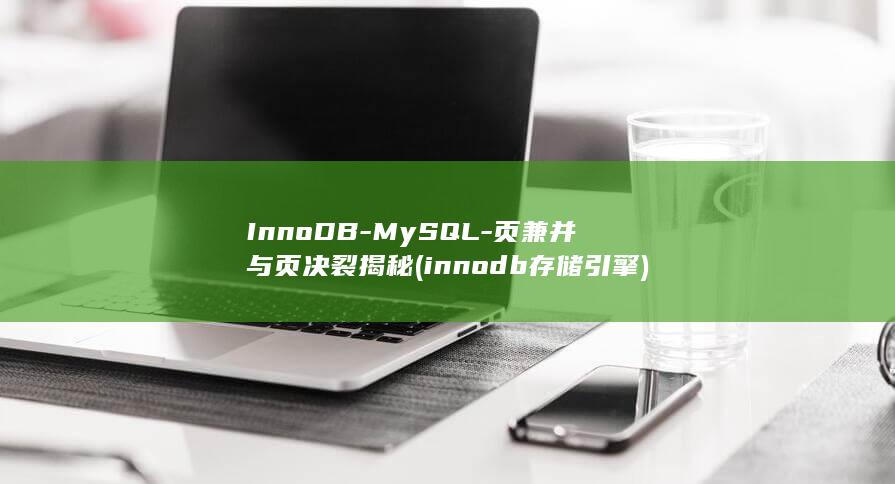 InnoDB-MySQL-页兼并与页决裂揭秘 (innodb存储引擎)