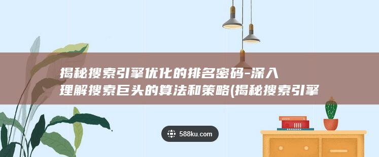 揭秘搜索引擎优化的排名密码-深入理解搜索巨头的算法和策略 (揭秘搜索引擎是什么)