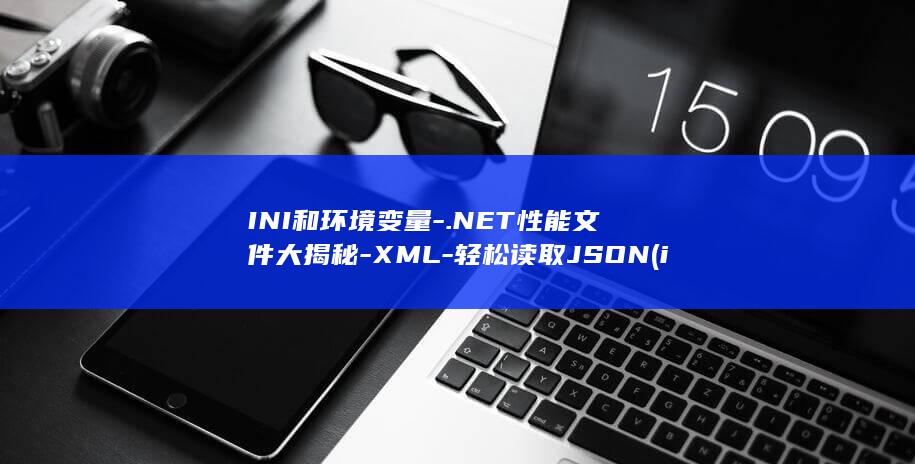 INI和环境变量-.NET性能文件大揭秘-XML-轻松读取JSON (int环境)