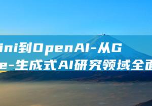 Gemini到OpenAI-从Google-生成式AI研究领域全面综述-Q (gemini郭家毅)