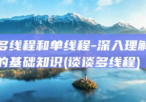 掌握多线程和单线程-深入理解并行编程的基础知识 (谈谈多线程)