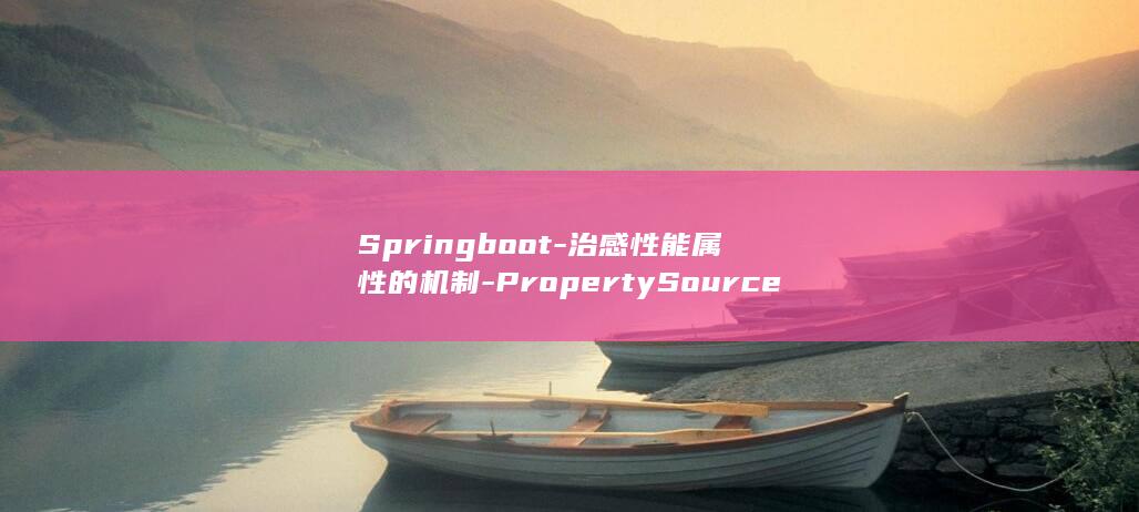 Springboot-治感性能属性的机制-PropertySource-中的 (springernature)