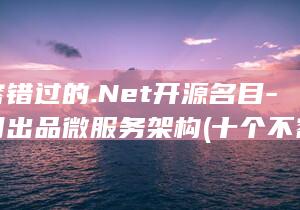 十个不容错过的.Net开源名目-微软官网出品微服务架构 (十个不容错过的国内网站)