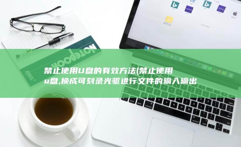 禁止使用U盘的有效方法 (禁止使用u盘,换成可刻录光驱进行文件的输入输出)