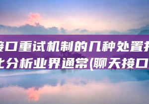 聊聊接口重试机制的几种处置打算——深化分析业界通常 (聊天接口)